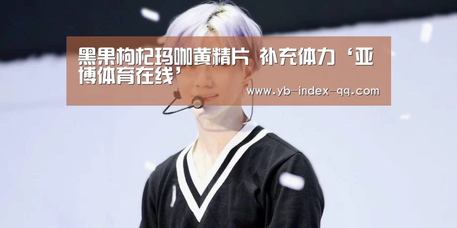 黑果枸杞玛咖黄精片 补充体力‘亚博体育在线’(图2) Yabo亚博集团