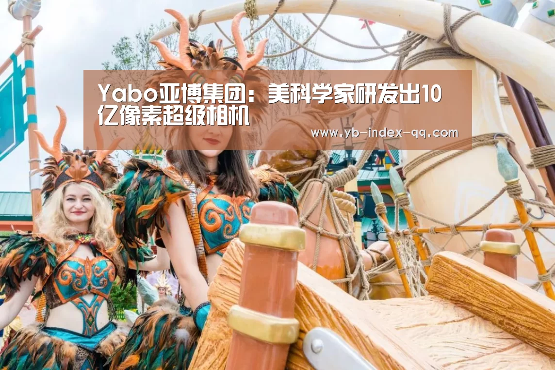 Yabo亚博集团：美科学家研发出10亿像素超级相机